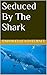 Seduced By The Shark