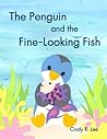 The Penguin and the Fine-Looking Fish by Cindy R Lee