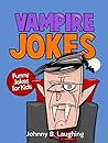 Vampire Jokes: Funny Vampire Jokes for Kids (Funny Jokes for Kids) Vampire Jokes: Funny Vampire Jokes for Kids (Funny Jokes for Kids)