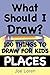 What Should I Draw? - PLACES: 100 Things To Draw For Kids