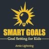 SMART Goals: Goal Setting for Kids and Teens: How to Set Goals Easily (SMART Goals Made Easy)