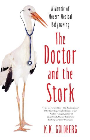 The Doctor and the Stork: A Memoir of Modern Medical Babymaking