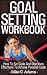 Goal setting workbook - How...
