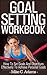 Goal setting workbook - How to set goals and objectives effectively to achieve personal goals, 2 bonuses included : goal setting worksheet and goal setting quotes (a Pain Free Book Process)