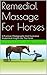 Remedial Massage For Horses. Part 3 of 4: A Practical, Photographic And Illustrative Anatomical Insight into The Horse