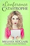 The Conference Catastrophe: A Chocolate Croissant Cooking Club Mystery (The Chocolate Croissant Club Mysteries Book 3)