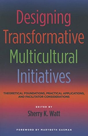 Designing Transformative Multicultural Initiatives: Theoretical Foundations, Practical Applications, and Facilitator Considerations (Paperback)