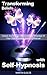 Transforming Beliefs with Self-Hypnosis: Unlock and Exploit the Unlimited Potential of your Subconscious Mind - A manual