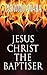 JESUS CHRIST THE BAPTISER (The Jesus Christ Series)