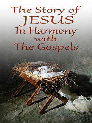 The Story of Jesus in Harmony with the Gospels - KJV (Kindle Edition)