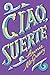 Ciao, Suerte by Annie McGreevy Ciao, Suerte by Annie McGreevy