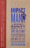 No Impact Man: The Adventures of a Guilty Liberal Who Attempts to Save the Planet, and the Discoveries He Makes About Himself and Our Way of Life in the Process
