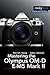 Mastering the Olympus OM-D E-M5 Mark II by Darrell Young