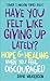 Have You Felt Like Giving Up Lately?