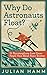 Why Do Astronauts Float?: 50 Misconceptions Even Clever People Have About Basic Science