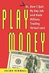 Play Money: Or, How I Quit My Day Job and Made Millions Trading Virtual Loot Play Money: Or, How I Quit My Day Job and Made Millions Trading Virtual Loot