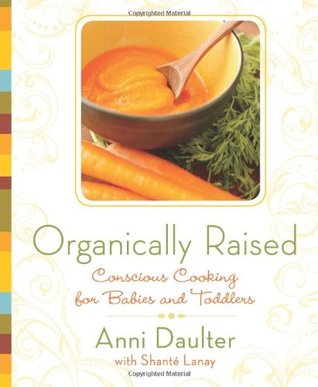 Organically Raised: Conscious Cooking for Babies and Toddlers: A Cookbook (Paperback)