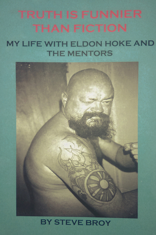 Truth Is Funnier Than Fiction: My Life With Eldon Hoke And The Mentors