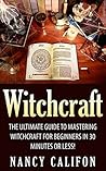 Book cover for Witchcraft: The Ultimate Beginners Guide to Mastering Witchcraft in 30 Minutes or Less. (Witchcraft - Spells - Wicca - Tarot Cards - Magick - Rituals - Demonology - Witch Craft)