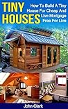 Tiny Houses: How To Build A Tiny House For Cheap And Live Mortgage-Free For Life