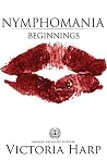Nymphomania Beginnings by Victoria Harp