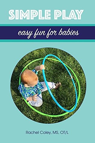 Simple Play: Easy Fun For Babies (Baby Play: Developmental Fun From Birth To Beyond One Book 2)