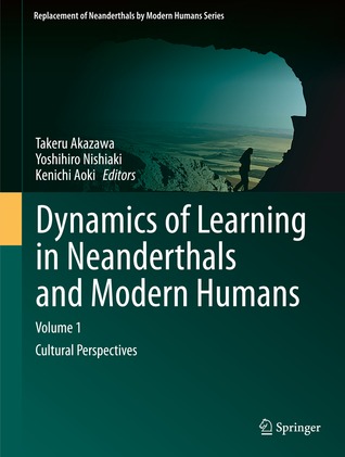 Dynamics of Learning in Neanderthals and Modern Humans Volume 1: Cultural Perspectives (Replacement of Neanderthals by Modern Humans Series)