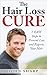 Hair Loss: THE HAIR LOSS CURE - 7 SIMPLE Steps to Prevent Hair Loss & REGROW Your Hair (Hair Loss, Hair Loss Cure, Hair Loss Restoration, Hair Loss Remedy, Hair Loss Protocol, Regrow Hair Book 1)