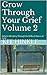 Grow Through Your Grief Vol...