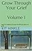 Grow Through Your Grief Volume 1 by Kit Hinkle