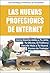 Las Nuevas Profesiones de Internet: Cómo Decirle Adiós a Tu Jefe, Tu Oficina, el Tráfico y decirle Hola a tu Nueva Forma de Trabajar. (Spanish Edition)