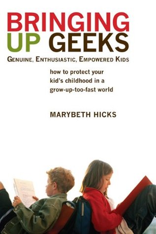 Bringing Up Geeks: How to Protect Your Kid's Childhood in a Grow-Up-Too-Fast World (Paperback)
