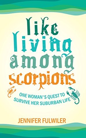 Like Living Among Scorpions: One Woman's Quest to Survive Her Suburban Life (Kindle Edition)