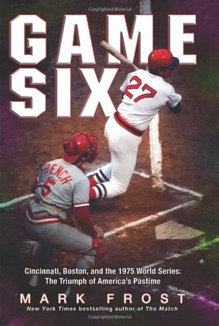Game Six: Cincinnati, Boston, and the 1975 World Series: The Triumph of America's Pastime (Hardcover)