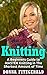 Knitting: A Beginners Guide to MASTER Knitting in The SHORTEST Amount of Time (Knitting, Knitting for Beginners, Knitting for Dummies Book 1)
