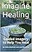Imagine Healing: Guided Imagery to Help You Heal