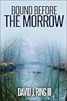 Bound Before the Morrow by David J. Ring III