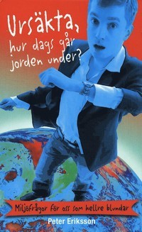 Ursäkta, hur dags går jorden under?: Miljöfrågor för oss som hellre blundar