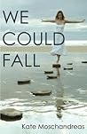 We Could Fall by Kate Moschandreas