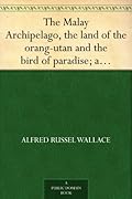 The Malay Archipelago, the land of the orang-utan and the bird of paradise; a narrative of travel, with studies of man and nature - Volume 2