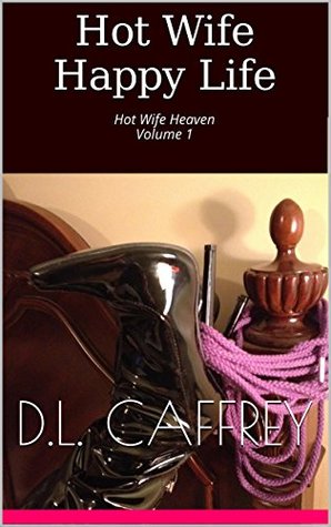 Hot Wife Happy Life: Hot Wife Heaven volume 1 by D.L. Caffrey