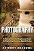 Photography: A Comprehensive Guide To Capturing Stunning Digital Photos