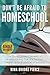 Don't Be Afraid to Homeschool: The top 10 greatest benefits of homeschooling that will set your children up for a lifetime of success
