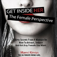 Get Inside Her: The Female Perspective; Dirty Secrets from a Woman on How to Attract, Seduce and Get Any Female You Want