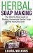 HERBAL SOAP MAKING: The Step by Step Guide in Making Homemade Herbal Soap that Nurtures Skin! (herbal soap making, herbal soap making guide, herbal soap making recipes)