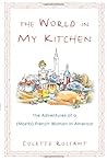 The World in My Kitchen: The Adventures of a (Mostly) French Woman in New York The World in My Kitchen: The Adventures of a (Mostly) French Woman in New York