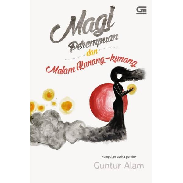 Magi Perempuan Dan Malam Kunang Kunang By Guntur Alam Magi Perempuan Dan Malam Kunang Kunang By Guntur Alam