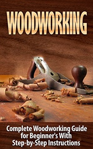 Woodworking: Woodworking Guide for Beginner's With Step-by-Step Instructions : Woodworking (Kindle Edition)