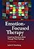 Emotion-Focused Therapy: Coaching Clients to Work Through Their Feelings