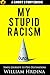 My Stupid Racism (Simple Journeys to Odd Destinations)